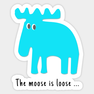 The Moose is Loose ... Sticker